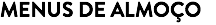MENUS DE ALMOÇO